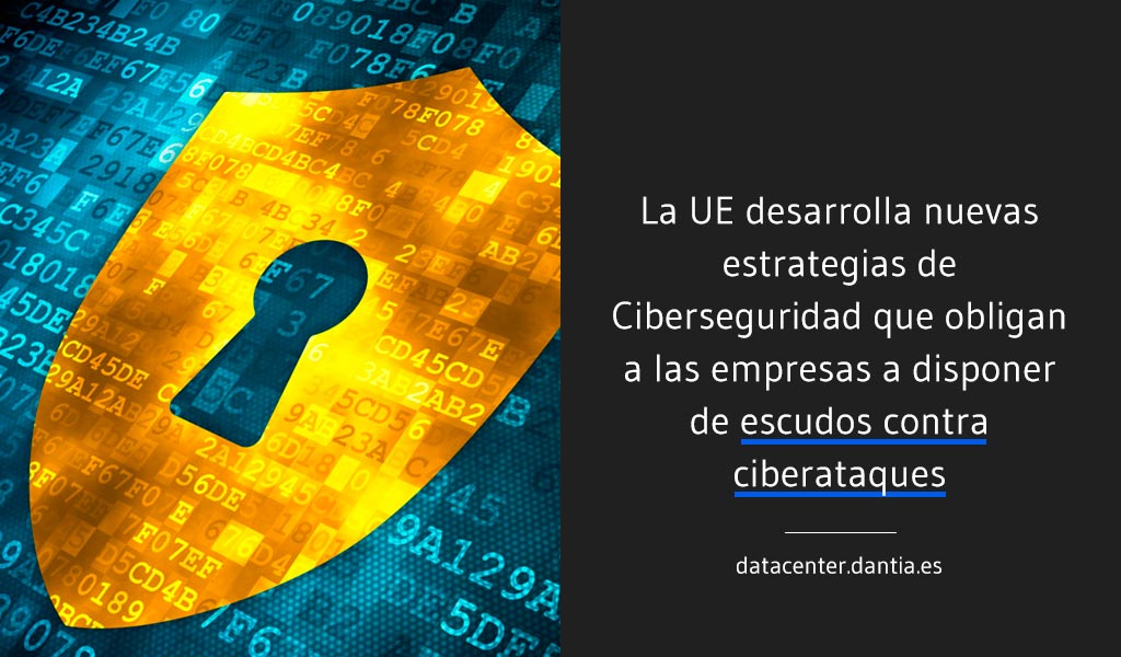 La UE desarrolla nuevas estrategias de Ciberseguridad que obligan a las empresas a disponer de escudos contra ciberataques