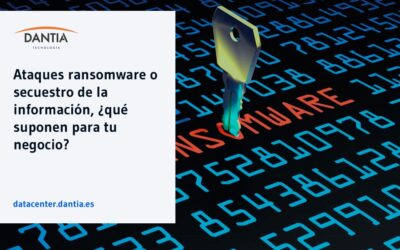 Ataques ransomware o secuestro de la información, ¿qué suponen para tu negocio?